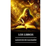 LOS LIBROS MÁGICOS DE SALOMÓN: Tres antiguos grimorios, las llaves mayor y menor y el Testamento: secretos del ritual oculto, el poder angelical y la sabiduría esotérica (Spanish Edition)
