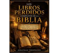 Los Libros Perdidos Completos de la Biblia: Apócrifos antiguos, escrituras perdidas, evangelios olvidados y textos bíblicos excluidos del canon explicados