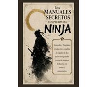 Los manuales secretos completos del ninja: Shoninki y Ninpiden: traducción completa al español de dos de los tres grandes textos de ninjutsu de Japón, con notas y comentarios
