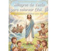 Los milagros de Jesús para colorear (Vol. 1): 25 dibujos bíblicos para niños: Fe, poder y esperanza para los más pequeños