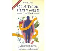 LOS MITOS ME TIENEN GORDO Y ENFERMO.PEDRO GREZ