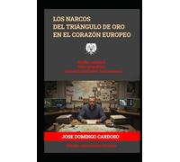 LOS NARCOS DEL TRIÁNGULO DE ORO EN EL CORAZÓN EUROPEO: El Triángulo de Oro: En el Corazón Europeo no es solo un thriller; es una inmersión brutal en ... invisible de nuestro siglo EDITION LIMITADA