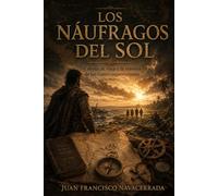 Los náufragos del sol: Cabeza de vaca y la travesía de los cuatro supervivientes