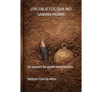 LOS OBJETOS QUE NO SABÍAN MORIR: MORIR Un mosaico de relatos entrelazados