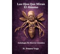 LOS OJOS QUE MIRAN EL ABISMO: Antología De Terror Cósmico