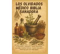 Los Olvidados Médico Biblia Sanadora: Una guía completa sobre curación natural, explorando la naturopatía, homeopatía, plantas medicinales, Ayurveda, ... y fitoterapia para una salud óptima.