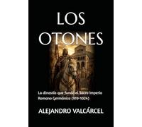 LOS OTONES: La dinastía que fundó el Sacro Imperio Romano Germánico (919-1024)