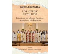 LOS "OTROS" CATÓLICOS: Estudio de las Iglesias Católicas Apostólicas NO Romanas