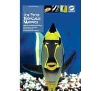Los peces tropicales marinos: Manual ilustrado para elegir, alimentar y mantener peces marinos en acuarios domésticos