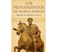 LOS PENSAMIENTOS DE MARCO AURELIO: Manual de sabiduría estoica
