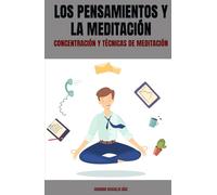 LOS PENSAMIENTOS Y LA MEDITACIÓN: CONCENTRACIÓN Y TÉCNICAS DE MEDITACIÓN