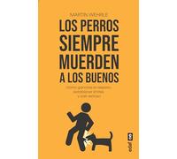 Los perros siempre muerden a los buenos/ Dogs Always Bite The Good Ones: Cómo ganarse el respeto, establecer límites y salir exitoso