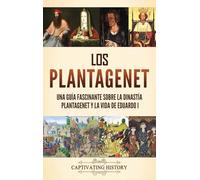 Los Plantagenet: Una guía fascinante sobre la dinastía Plantagenet y la vida de Eduardo I