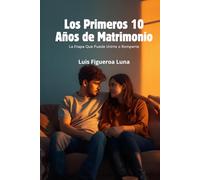 Los Primeros 10 Años de Matrimonio: La etapa Que Puede Unirte o Romperte