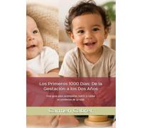 Los Primeros 1000 Días: De la Gestación a los Dos Años: Una guía para acompañar, nutrir y cuidar el comienzo de la vida: 1