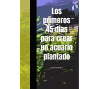 Los primeros 45 días para crear un acuario plantado