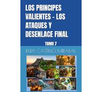 LOS PRINCIPES VALIENTES - LOS ATAQUES Y DESENLACE FINAL: TOMO 7