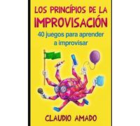 Los Principios de la Improvisación: 40 Juegos para Aprender a Improvisar