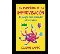 Los Principios de la Improvisación: 40 Juegos para Aprender a Improvisar