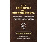 Los Principios Del Entrenamiento: Entendiendo La Relación Entre Tu Caballo Y Tú, Y Por Qué Un Entrenamiento Eficaz Funciona.