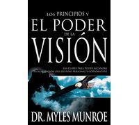Los Principios y el Poder de la Vision: Las Claves Para Poder Alcanzar La Realizacion del Destino Personal Y Corporativo (Spanish Language Edition, t