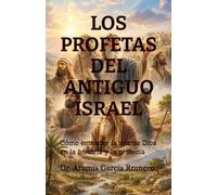 LOS PROFETAS DEL ANTIGUO ISRAEL: Cómo entender la voz de Dios en la historia y la profecía