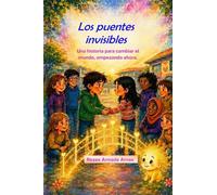 Los puentes invisibles: Una historia para cambiar el mundo, empezando ahora