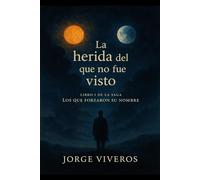 Los que forzaron su nombre: La herida del que no fue visto.