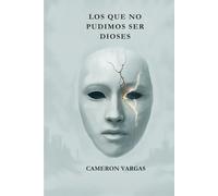 LOS QUE NO PUDIMOS SER DIOSES