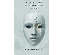 LOS QUE NO PUDIMOS SER DIOSES