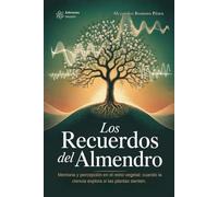 Los Recuerdos Del Almendro. Memoria y percepción en el reino vegetal: cuando la ciencia explora si las plantas sienten.