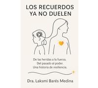 Los Recuerdos ya no duelen: De las heridas a la fuerza. Del pasado al poder. Una historia de resiliencia