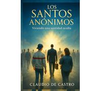Los santos anónimos: Viviendo una santidad oculta. Libro de crecimiento personal en español