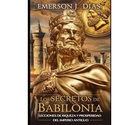 Los Secretos de Babilonia: Lecciones de Riqueza y Prosperidad del Imperio Antiguo