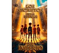 LOS SECRETOS DE LAS RUINAS DEL IMPERIO: Novela para niños a partir de 8 años - Fantástico, Histórico y Aventura.