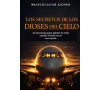 Los secretos de los Dioses del Cielo: 22 lecciones para pilotar tu vida cuando el error no es una opción