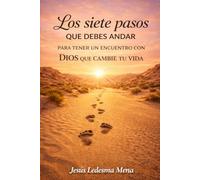 Los siete pasos que debes andar para tener un encuentro con Dios que cambie tu vida.