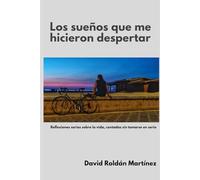 Los sueños que me hicieron despertar: Reflexiones serias sobre la vida, contadas sin tomarse en serio