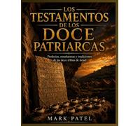 LOS TESTAMENTOS DE LOS DOCE PATRIARCAS: Profecías, enseñanzas y tradiciones de las doce tribus de Israel