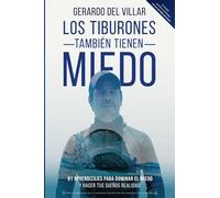 Los tiburones también tienen miedo: 81 aprendizajes para dominar el miedo y hacer tus sueños realidad