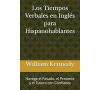 Los Tiempos Verbales en Inglés para Hispanohablantes: Navega el Pasado, el Presente y el Futuro con Confianza