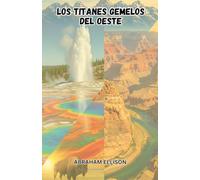 Los Titanes Gemelos del Oeste: Explorando La Majestuosidad de Yellowstone y el Gran Cañón: Un Viaje A Través de los Parques Nacionales Más Emblemáticos de Estados Unidos
