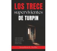 Los trece supervivientes de Turpin: Cómo una familia luchó y lo cambió todo: el rescate más impactante de Estados Unidos
