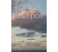 Los tres cuerpos: Tratado para el cuidado del cuerpo y el alma