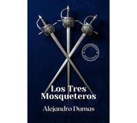 Los Tres Mosqueteros [Edición Completa y Revisada]: El Gran Clásico de Aventura Histórica - Honor, Traición, Capa y Espada en la Francia del Siglo XVII