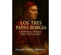 LOS TRES PAPAS BORGIA: CRÓNICA NEGRA DEL VATICANO