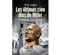 Los últimos cien días de Hitler: Crónica del apocalipsis