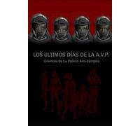 Los últimos Días de la A.V.P: Crónicas de La Policía Anti-VAmpiro
