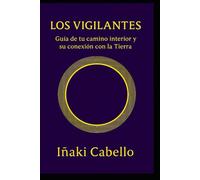 LOS VIGILANTES: GUIA DE TU CAMINO INTERIOR Y SU CONEXION CON LA TIERRA