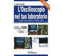 L'oscilloscopio nel tuo laboratorio. L'apparecchio analogico e digitale: guida tecnico-pratica al funzionamento, regolazioni e misure